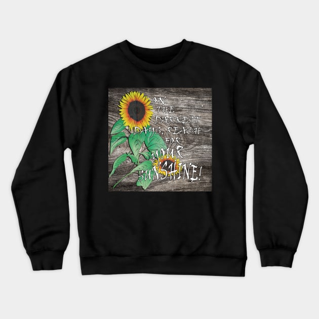 Farmhouse Sunflower Design & Quote: On The Darkest Days, Reach For Your Sunshine! Rustic Country Home Decor & Gifts Crewneck Sweatshirt by tamdevo1